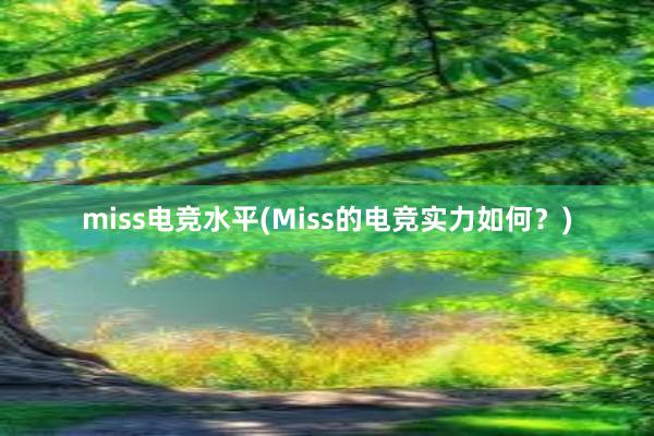 miss电竞水平(Miss的电竞实力如何？)