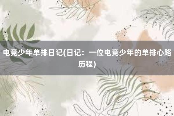 电竞少年单排日记(日记：一位电竞少年的单排心路历程)