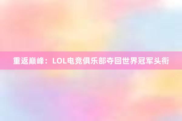 重返巅峰：LOL电竞俱乐部夺回世界冠军头衔