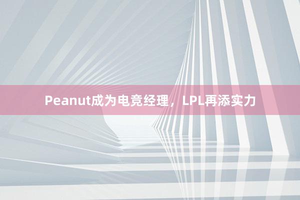 Peanut成为电竞经理，LPL再添实力