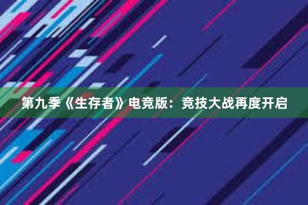 第九季《生存者》电竞版：竞技大战再度开启