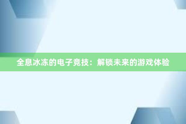 全息冰冻的电子竞技：解锁未来的游戏体验