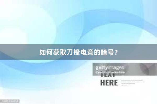 如何获取刀锋电竞的暗号？