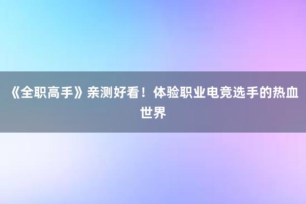 《全职高手》亲测好看！体验职业电竞选手的热血世界