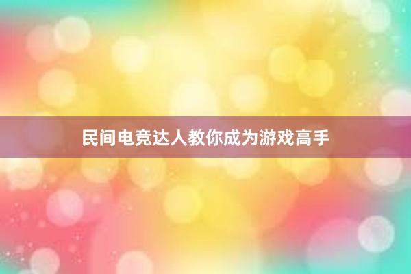 民间电竞达人教你成为游戏高手