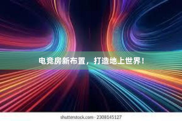 电竞房新布置，打造地上世界！