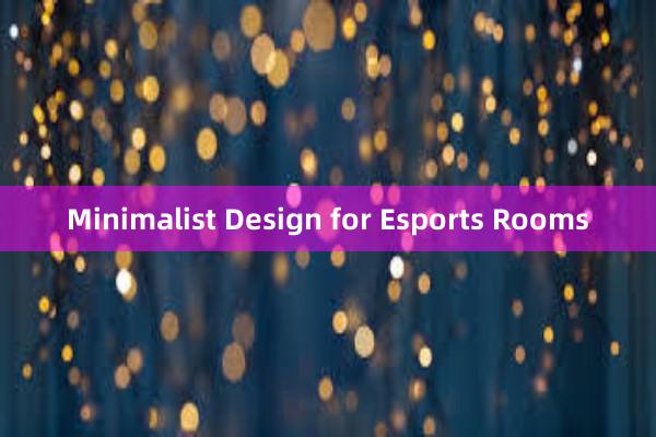 Minimalist Design for Esports Rooms