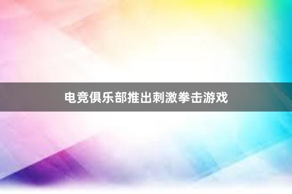 电竞俱乐部推出刺激拳击游戏