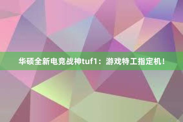 华硕全新电竞战神tuf1：游戏特工指定机！