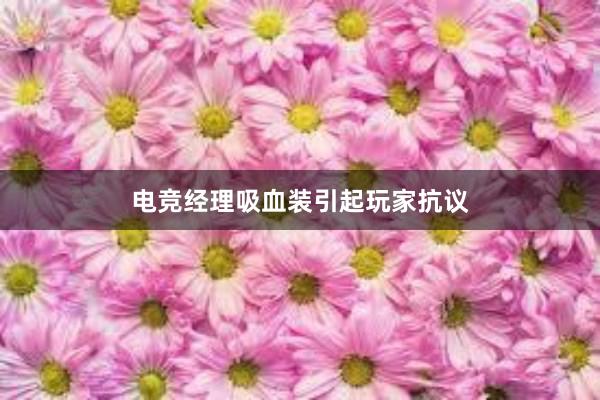 电竞经理吸血装引起玩家抗议