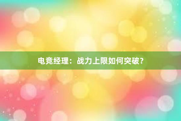 电竞经理：战力上限如何突破？