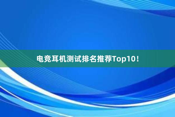 电竞耳机测试排名推荐Top10！