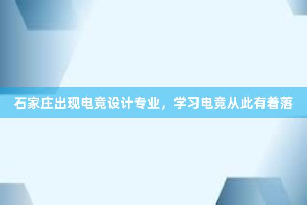 石家庄出现电竞设计专业，学习电竞从此有着落