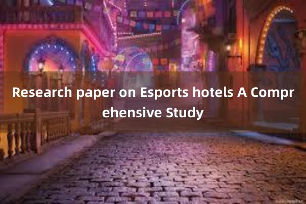 Research paper on Esports hotels A Comprehensive Study