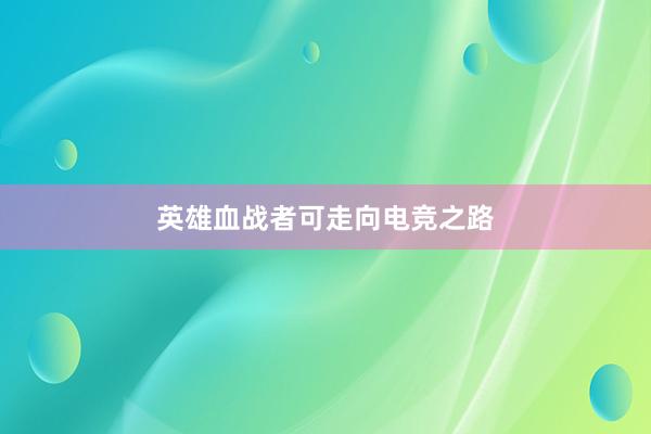 英雄血战者可走向电竞之路