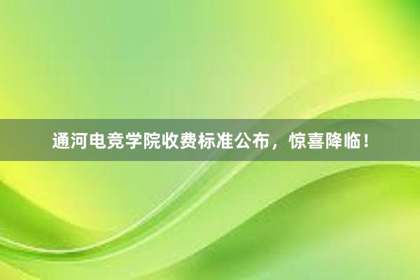 通河电竞学院收费标准公布，惊喜降临！